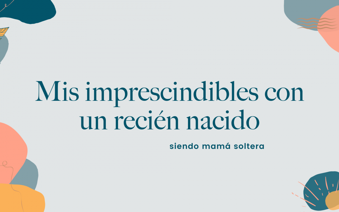 Mis imprescindibles con un recién nacido siendo mamá soltera