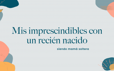 Mis imprescindibles con un recién nacido siendo mamá soltera