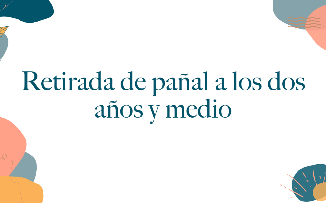 Cómo retirar el pañal al ritmo de nuestros peques: Nuestra experiencia dejando el pañal a los 2 años y medio (más fácil de lo que imaginaba)