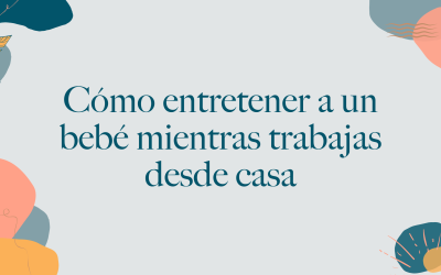 Cómo entretener a un bebé mientras trabajas desde casa: 10 ideas que funcionan